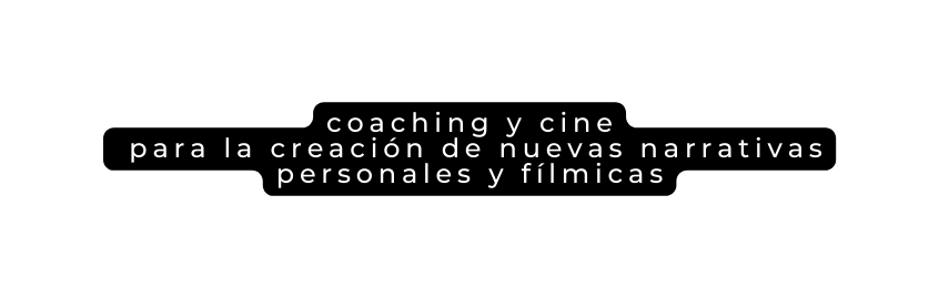 coaching y cine para la creación de nuevas narrativas personales y fílmicas